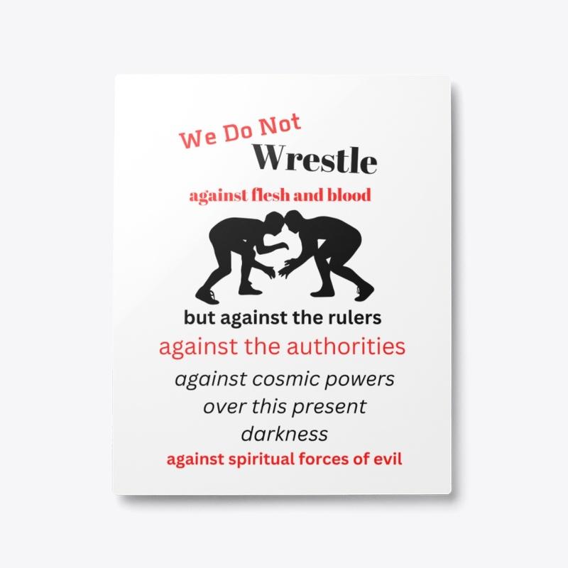 We Do Not Wrestle Against Flesh