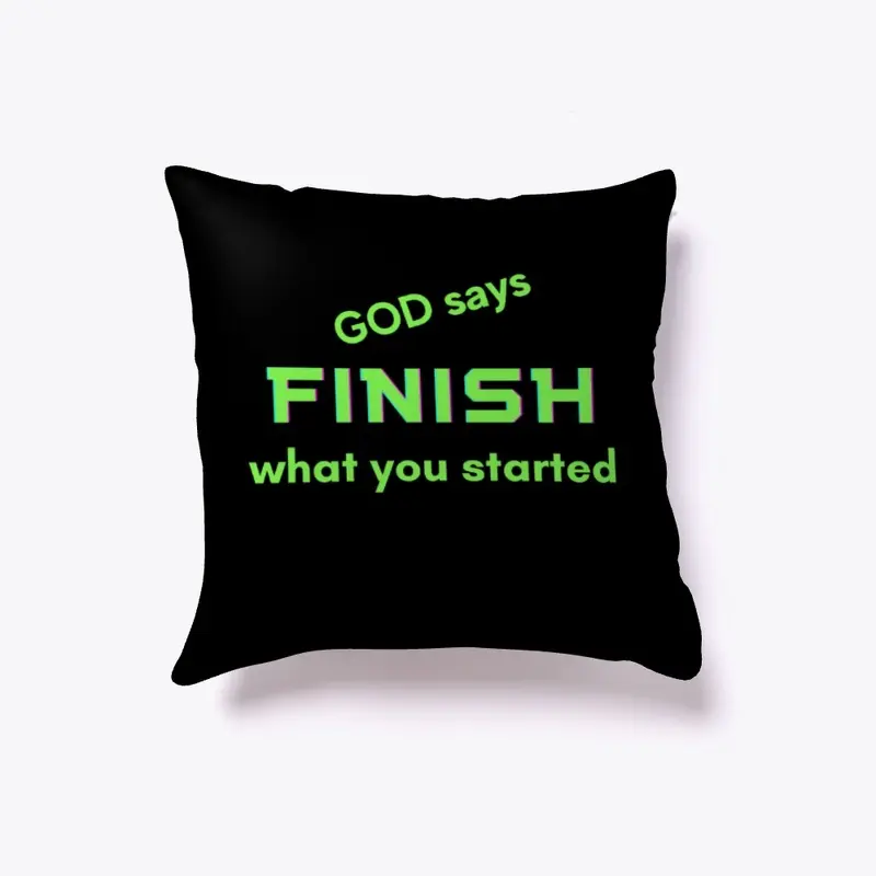 God Says Finish What You Started