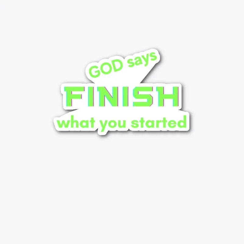 God Says Finish What You Started