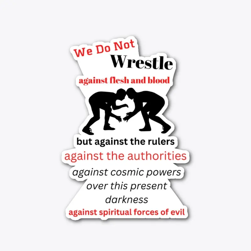 We Do Not Wrestle Against Flesh